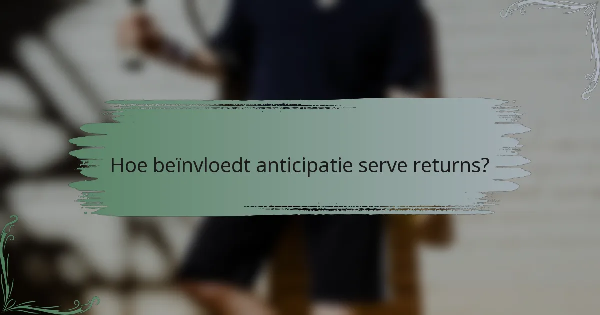 Hoe beïnvloedt anticipatie serve returns?