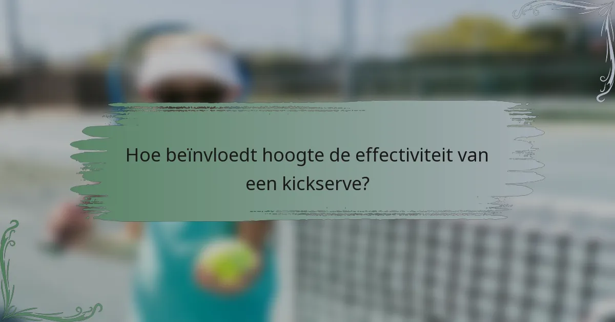 Hoe beïnvloedt hoogte de effectiviteit van een kickserve?