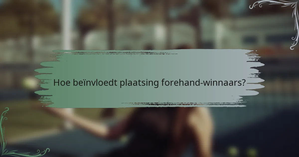 Hoe beïnvloedt plaatsing forehand-winnaars?