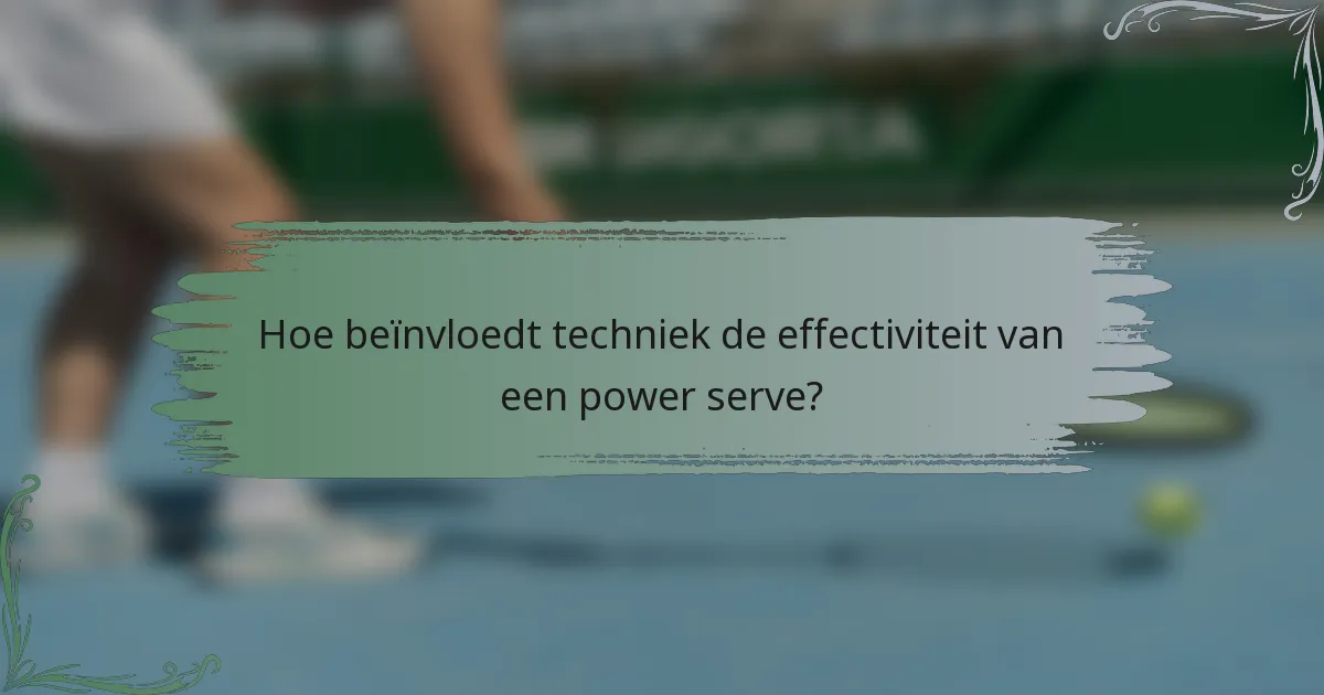 Hoe beïnvloedt techniek de effectiviteit van een power serve?