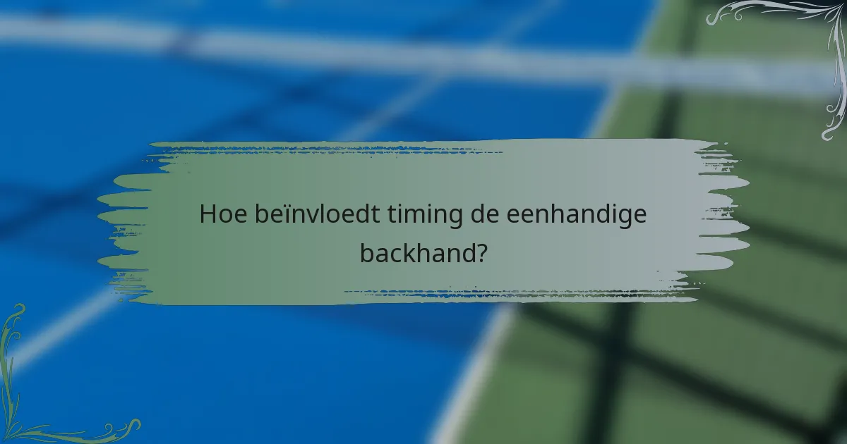 Hoe beïnvloedt timing de eenhandige backhand?