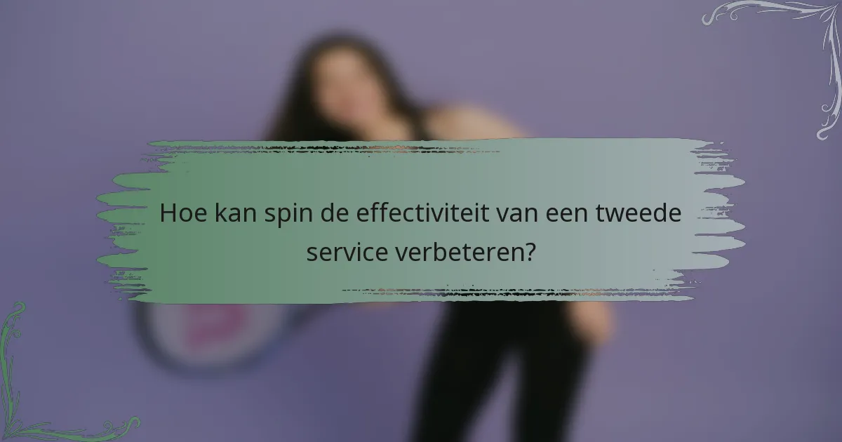 Hoe kan spin de effectiviteit van een tweede service verbeteren?