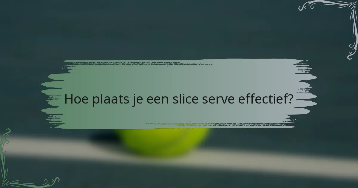 Hoe plaats je een slice serve effectief?