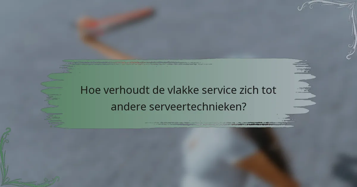 Hoe verhoudt de vlakke service zich tot andere serveertechnieken?