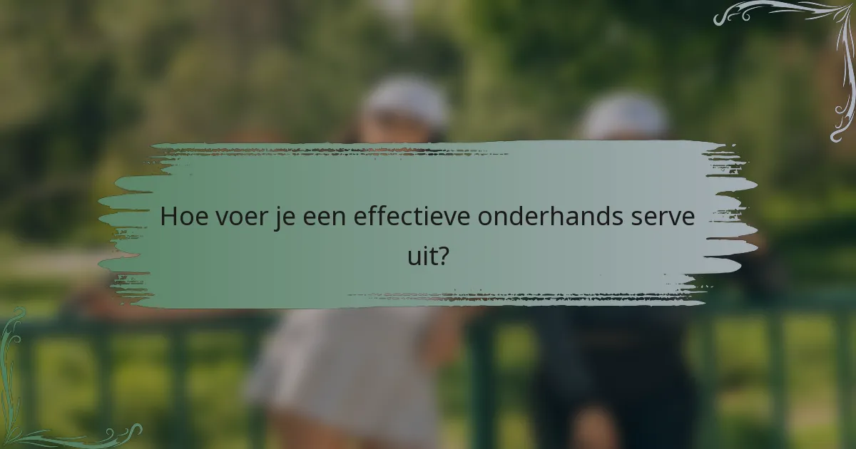 Hoe voer je een effectieve onderhands serve uit?
