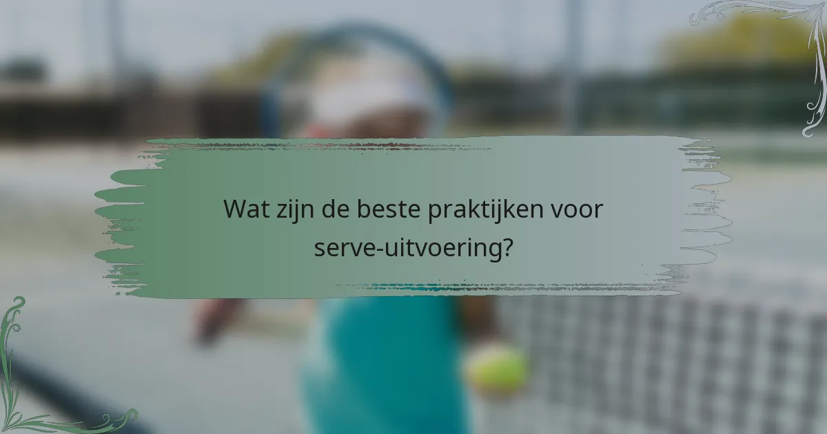Wat zijn de beste praktijken voor serve-uitvoering?