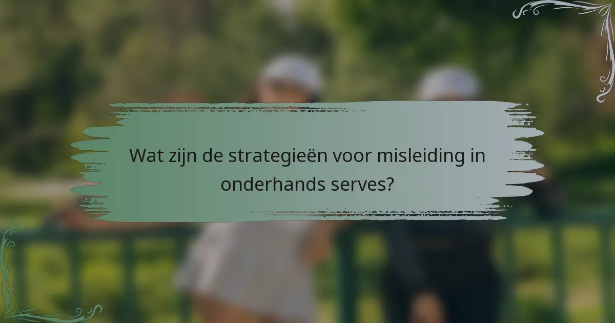 Wat zijn de strategieën voor misleiding in onderhands serves?