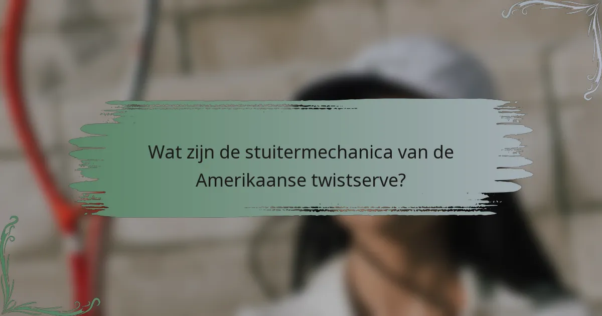 Wat zijn de stuitermechanica van de Amerikaanse twistserve?