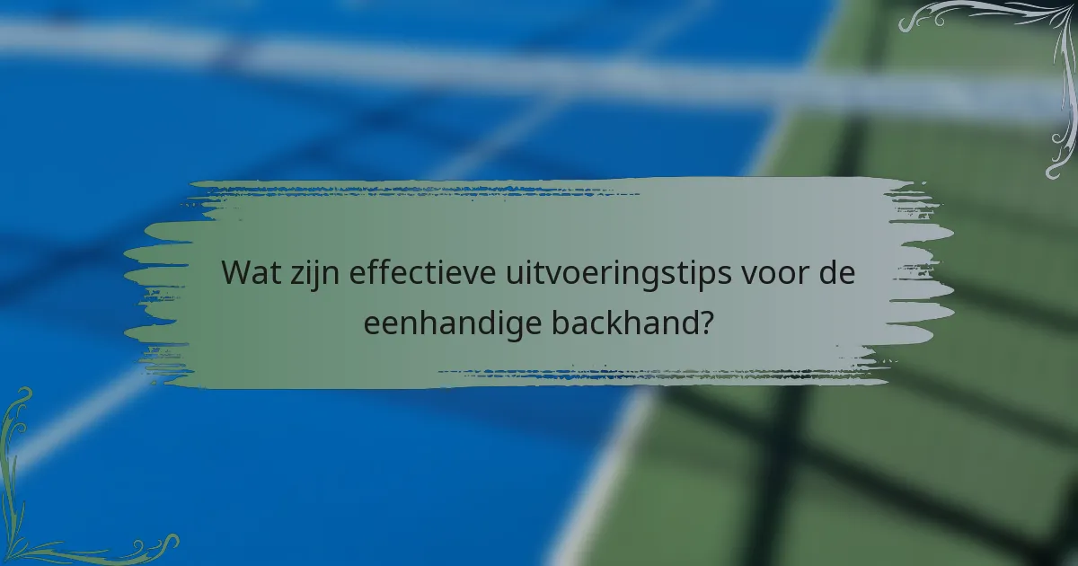 Wat zijn effectieve uitvoeringstips voor de eenhandige backhand?
