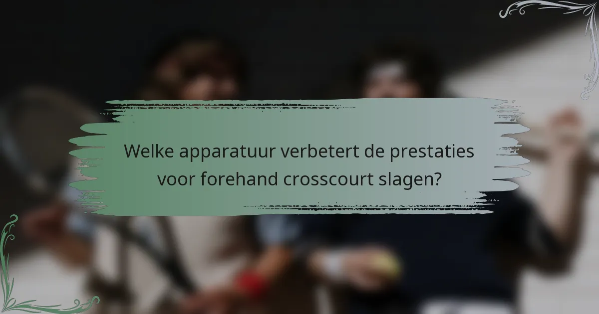 Welke apparatuur verbetert de prestaties voor forehand crosscourt slagen?