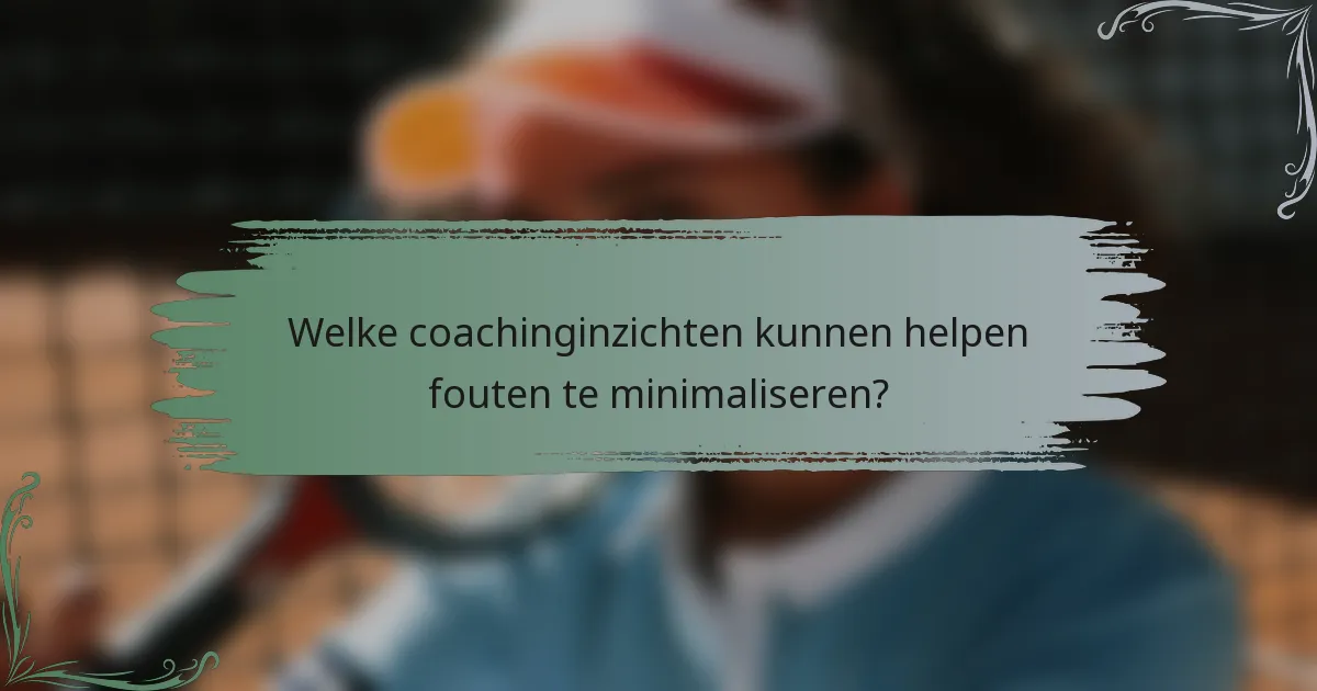 Welke coachinginzichten kunnen helpen fouten te minimaliseren?