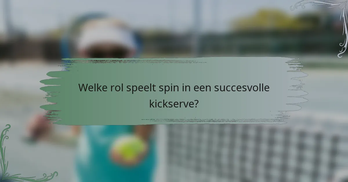 Welke rol speelt spin in een succesvolle kickserve?