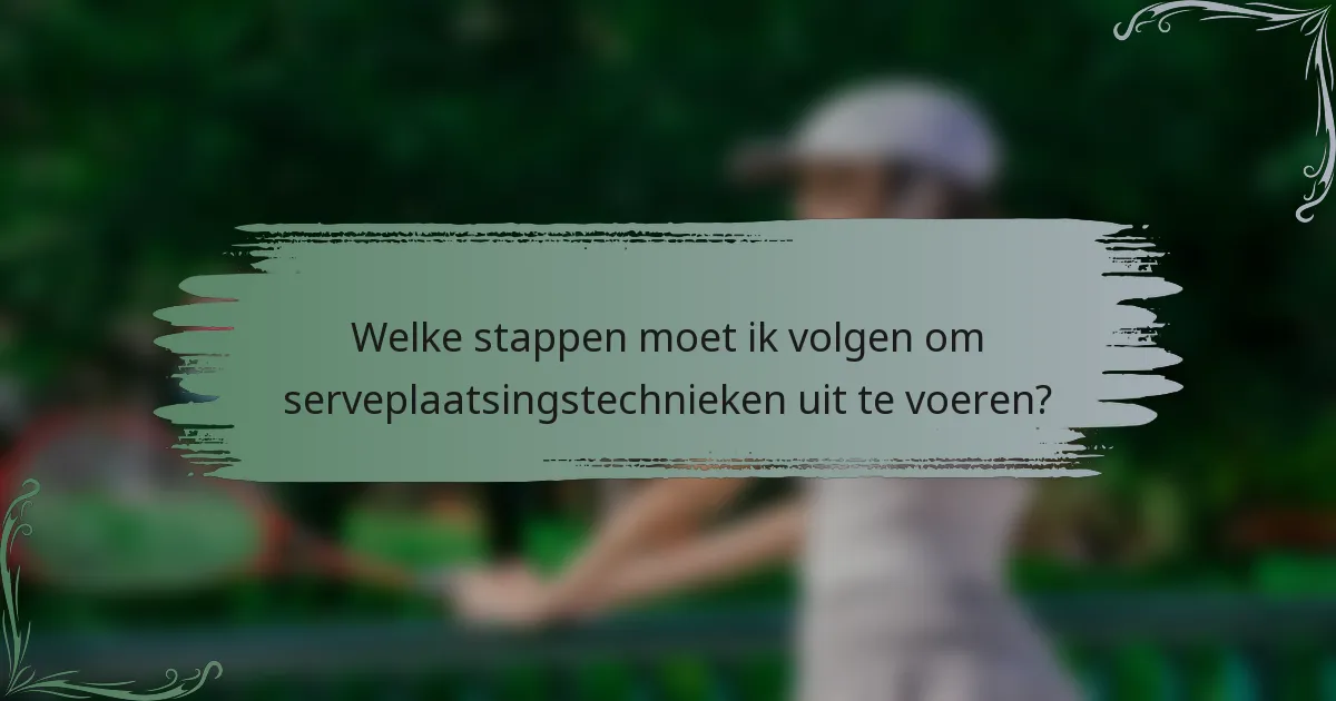 Welke stappen moet ik volgen om serveplaatsingstechnieken uit te voeren?