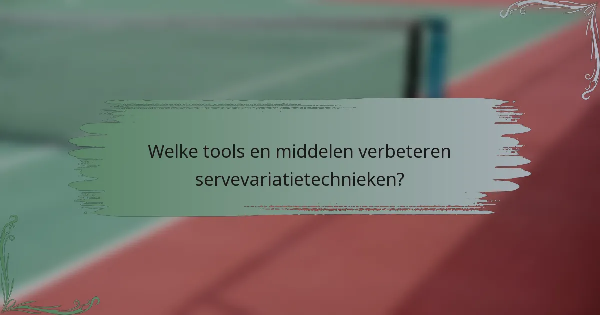 Welke tools en middelen verbeteren servevariatietechnieken?